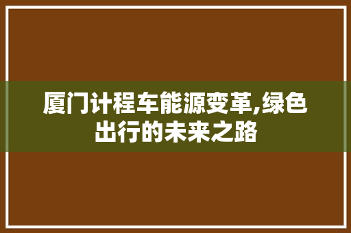 厦门计程车能源变革,绿色出行的未来之路