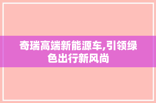 奇瑞高端新能源车,引领绿色出行新风尚