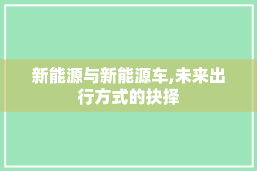 新能源与新能源车,未来出行方式的抉择