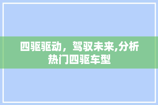 四驱驱动，驾驭未来,分析热门四驱车型
