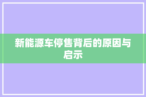 新能源车停售背后的原因与启示