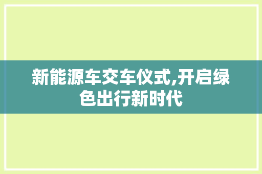 新能源车交车仪式,开启绿色出行新时代