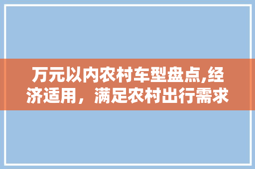 万元以内农村车型盘点,经济适用，满足农村出行需求