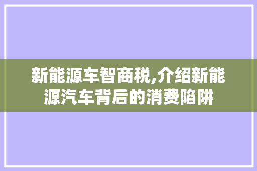 新能源车智商税,介绍新能源汽车背后的消费陷阱