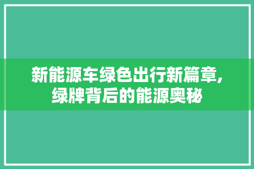 新能源车绿色出行新篇章,绿牌背后的能源奥秘