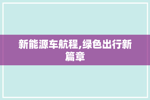 新能源车航程,绿色出行新篇章