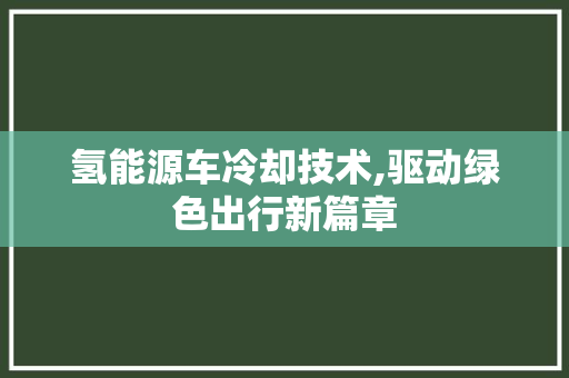 氢能源车冷却技术,驱动绿色出行新篇章