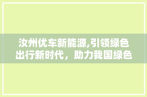 汝州优车新能源,引领绿色出行新时代，助力我国绿色发展