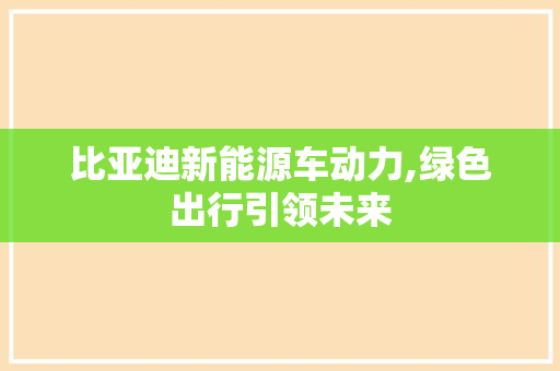 比亚迪新能源车动力,绿色出行引领未来