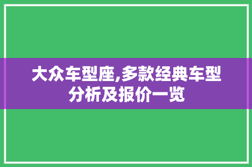 大众车型座,多款经典车型分析及报价一览