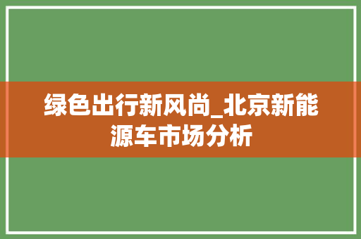 绿色出行新风尚_北京新能源车市场分析