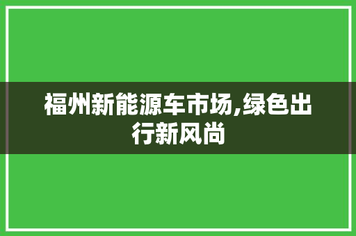 福州新能源车市场,绿色出行新风尚