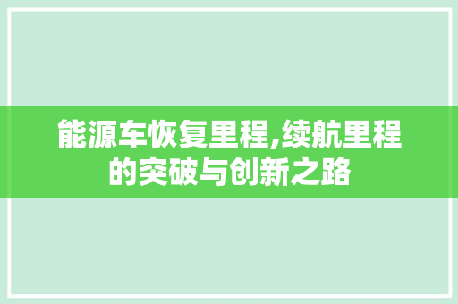 能源车恢复里程,续航里程的突破与创新之路