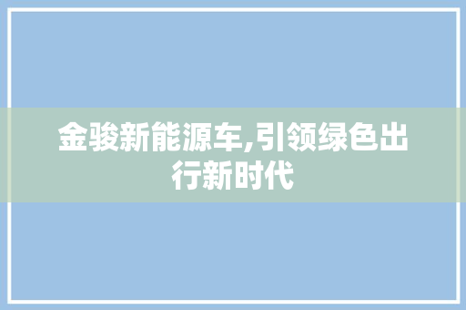 金骏新能源车,引领绿色出行新时代