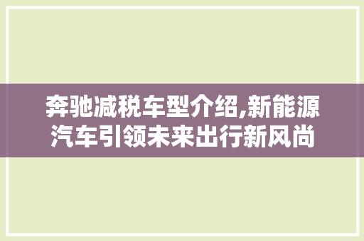 奔驰减税车型介绍,新能源汽车引领未来出行新风尚