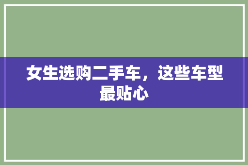 女生选购二手车，这些车型最贴心