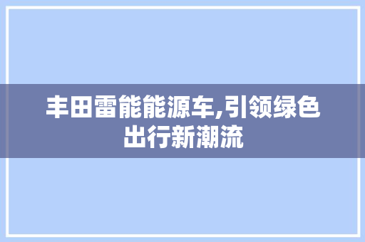 丰田雷能能源车,引领绿色出行新潮流