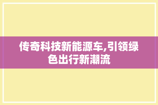 传奇科技新能源车,引领绿色出行新潮流