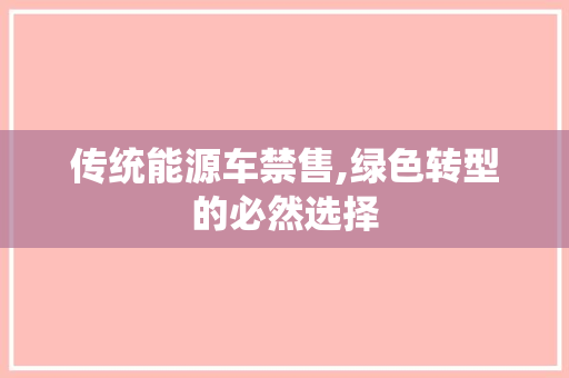传统能源车禁售,绿色转型的必然选择