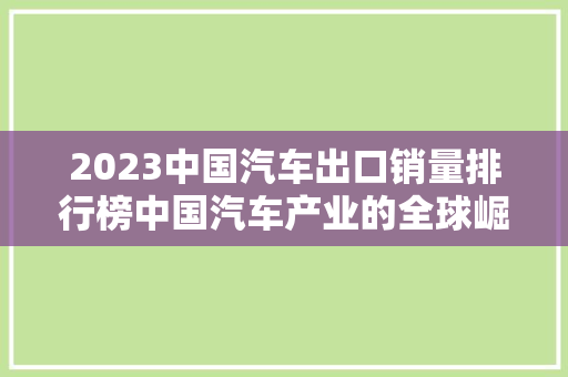 2023中国汽车出口销量排行榜中国汽车产业的全球崛起