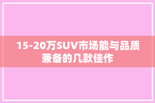 15-20万SUV市场能与品质兼备的几款佳作