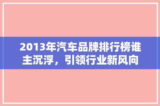 2013年汽车品牌排行榜谁主沉浮，引领行业新风向