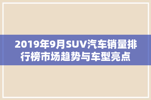 2019年9月SUV汽车销量排行榜市场趋势与车型亮点