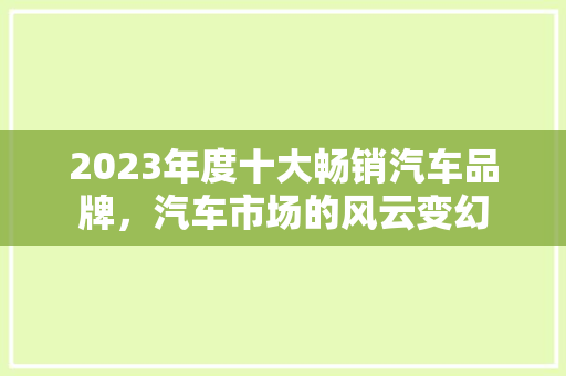 2023年度十大畅销汽车品牌，汽车市场的风云变幻