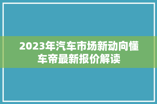 2023年汽车市场新动向懂车帝最新报价解读