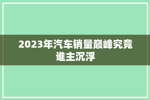 2023年汽车销量巅峰究竟谁主沉浮