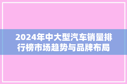 2024年中大型汽车销量排行榜市场趋势与品牌布局