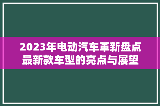 2023年电动汽车革新盘点最新款车型的亮点与展望