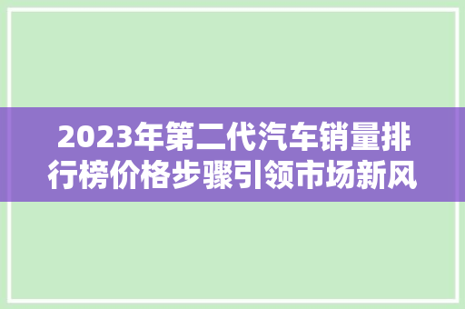 2023年第二代汽车销量排行榜价格步骤引领市场新风向