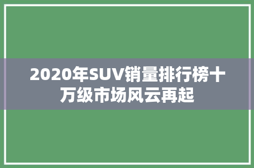 2020年SUV销量排行榜十万级市场风云再起