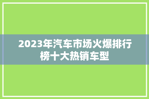 2023年汽车市场火爆排行榜十大热销车型