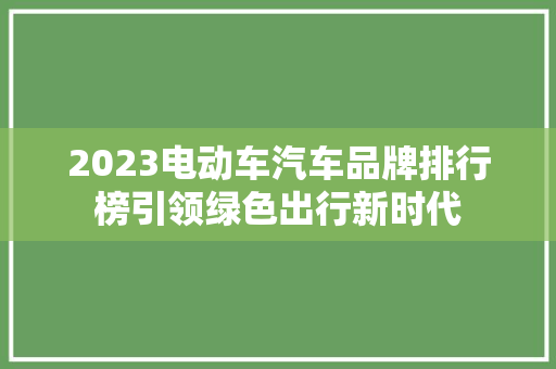 2023电动车汽车品牌排行榜引领绿色出行新时代