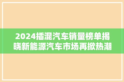 2024插混汽车销量榜单揭晓新能源汽车市场再掀热潮