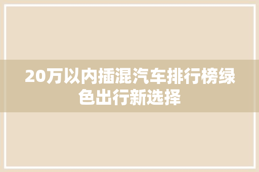 20万以内插混汽车排行榜绿色出行新选择