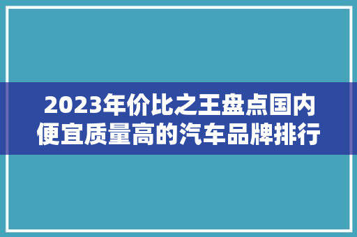2023年价比之王盘点国内便宜质量高的汽车品牌排行榜