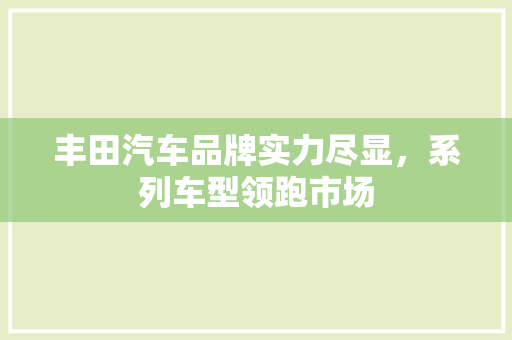 丰田汽车品牌实力尽显，系列车型领跑市场