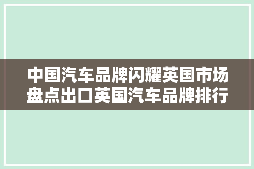 中国汽车品牌闪耀英国市场盘点出口英国汽车品牌排行榜