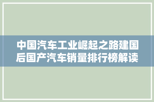 中国汽车工业崛起之路建国后国产汽车销量排行榜解读
