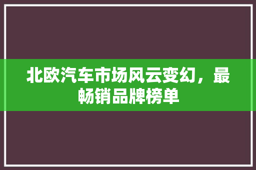 北欧汽车市场风云变幻，最畅销品牌榜单