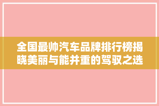 全国最帅汽车品牌排行榜揭晓美丽与能并重的驾驭之选
