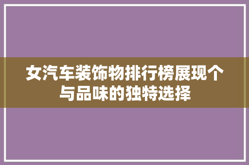 女汽车装饰物排行榜展现个与品味的独特选择