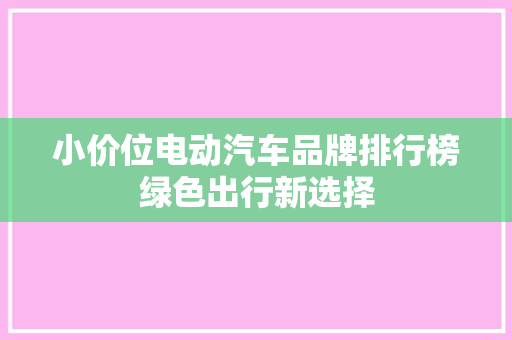 小价位电动汽车品牌排行榜绿色出行新选择