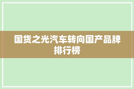 国货之光汽车转向国产品牌排行榜