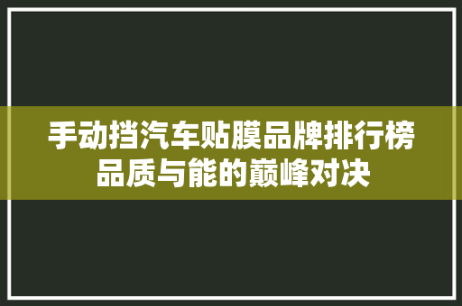 手动挡汽车贴膜品牌排行榜品质与能的巅峰对决
