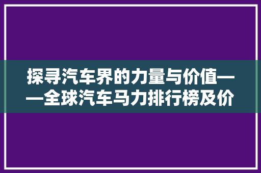 探寻汽车界的力量与价值——全球汽车马力排行榜及价格