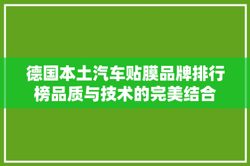 德国本土汽车贴膜品牌排行榜品质与技术的完美结合